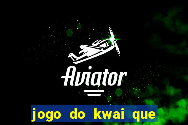 jogo do kwai que ganha dinheiro